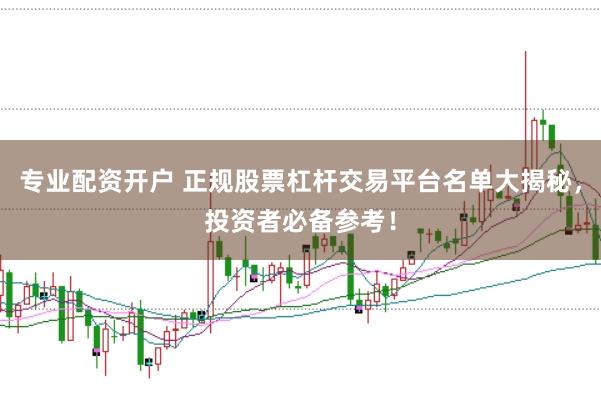 专业配资开户 正规股票杠杆交易平台名单大揭秘，投资者必备参考！