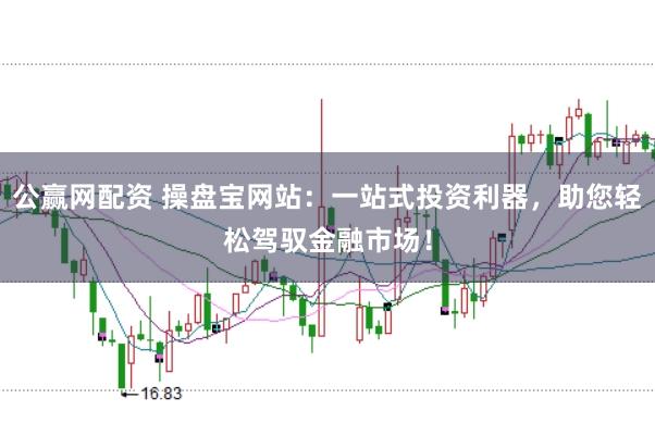 公赢网配资 操盘宝网站：一站式投资利器，助您轻松驾驭金融市场！