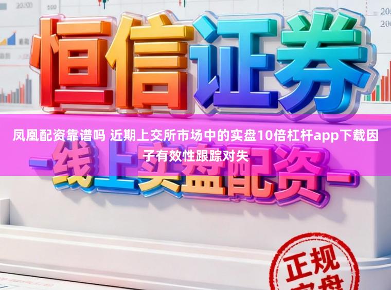 凤凰配资靠谱吗 近期上交所市场中的实盘10倍杠杆app下载因子有效性跟踪对失