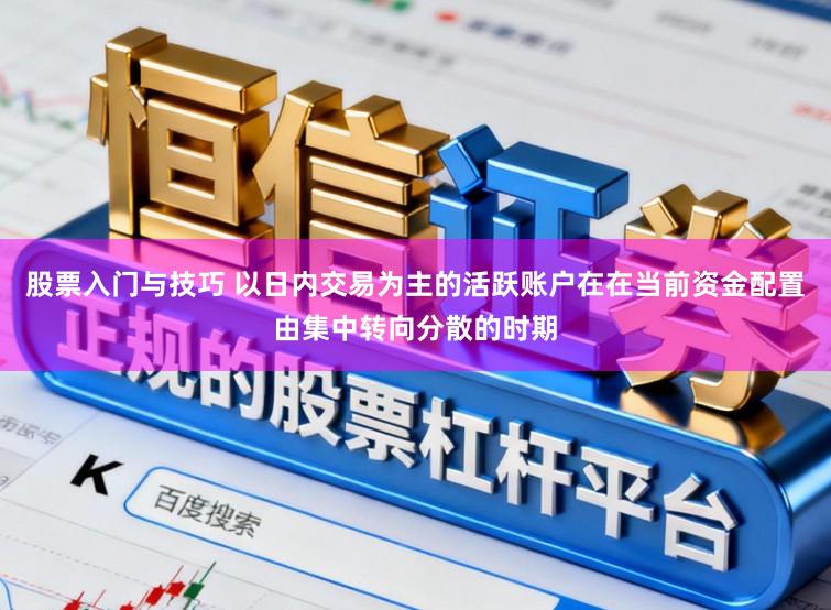 股票入门与技巧 以日内交易为主的活跃账户在在当前资金配置由集中转向分散的时期